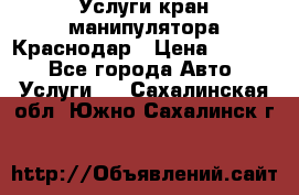 Услуги кран манипулятора Краснодар › Цена ­ 1 000 - Все города Авто » Услуги   . Сахалинская обл.,Южно-Сахалинск г.